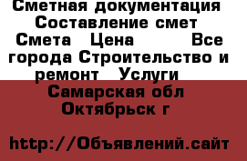 Сметная документация. Составление смет. Смета › Цена ­ 500 - Все города Строительство и ремонт » Услуги   . Самарская обл.,Октябрьск г.